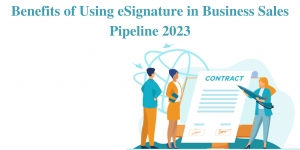 Benefits of Using eSignature in Business Sales Pipeline Benefits of Using eSignature in Business Sales Pipeline